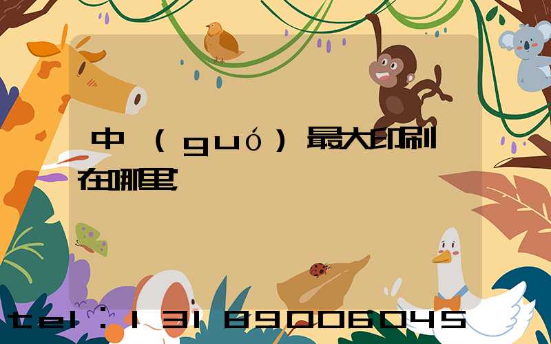 中國(guó)最大印刷廠在哪里