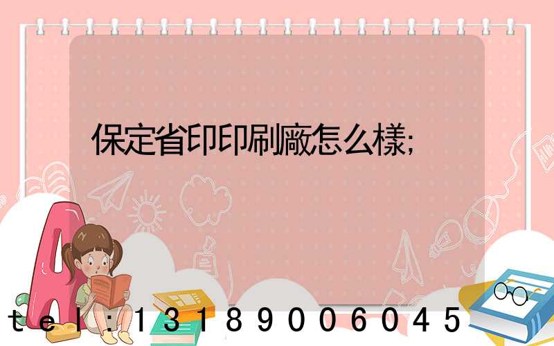 保定省印印刷廠怎么樣