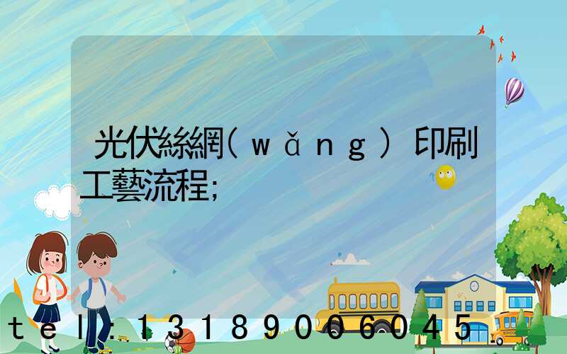 光伏絲網(wǎng)印刷工藝流程