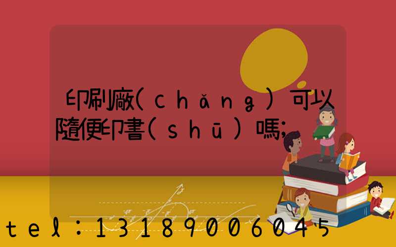 印刷廠(chǎng)可以隨便印書(shū)嗎