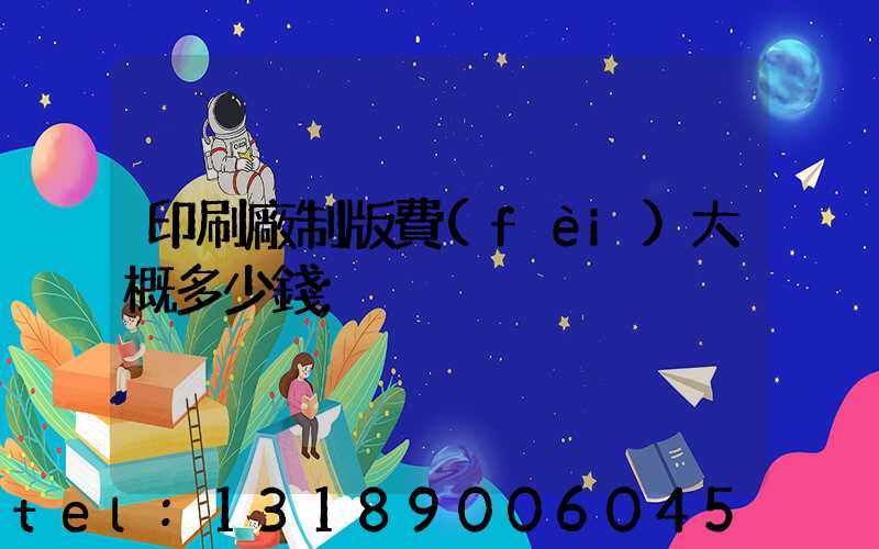 印刷廠制版費(fèi)大概多少錢