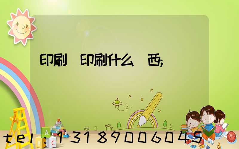 印刷廠印刷什么東西