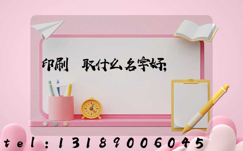 印刷廠取什么名字好