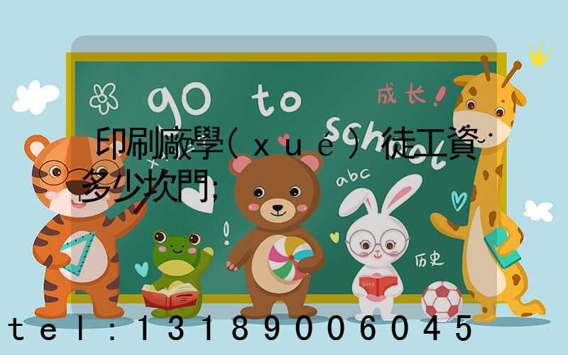 印刷廠學(xué)徒工資多少坎門