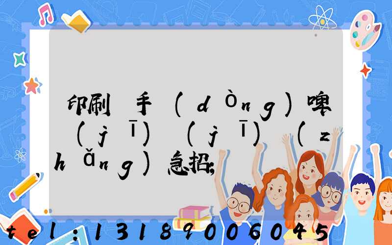 印刷廠手動(dòng)啤機(jī)機(jī)長(zhǎng)急招
