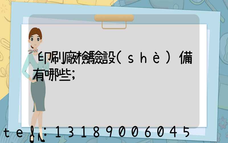 印刷廠檢驗設(shè)備有哪些