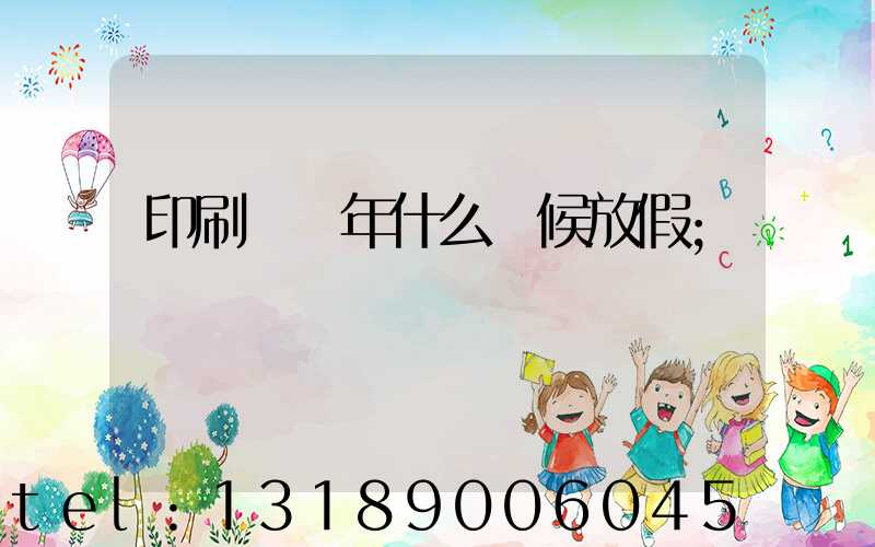 印刷廠過年什么時候放假