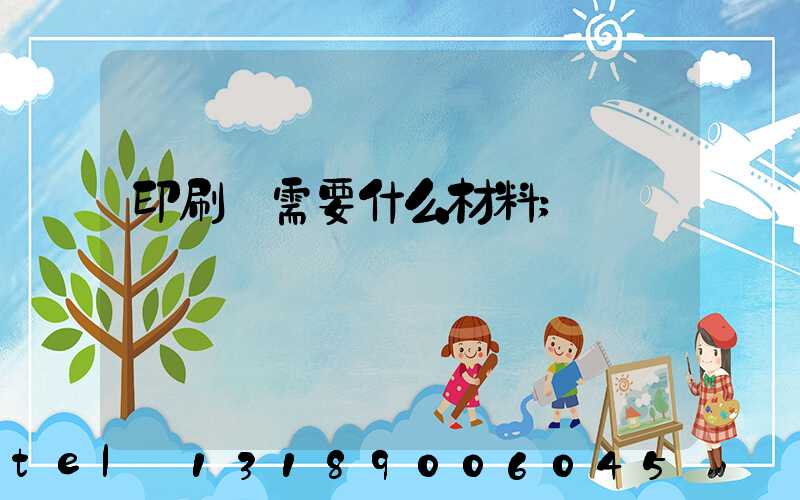 印刷廠需要什么材料