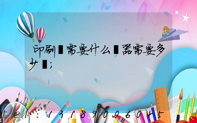 印刷廠需要什么機器需要多少錢