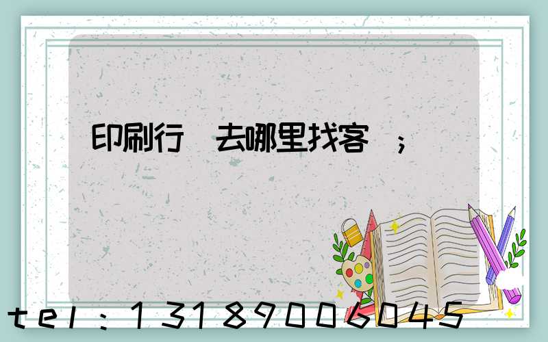印刷行業去哪里找客戶