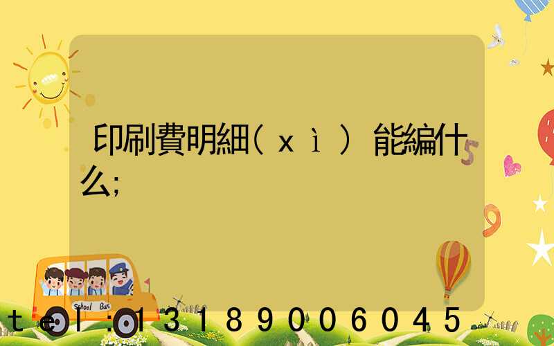 印刷費明細(xì)能編什么