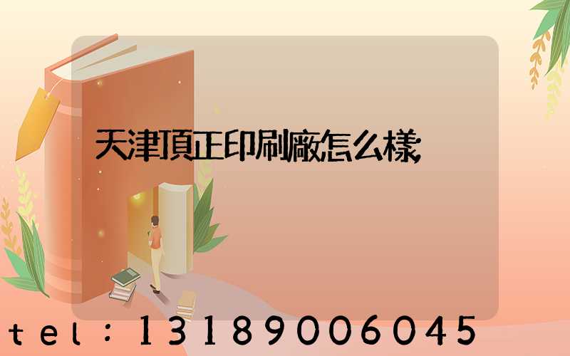 天津頂正印刷廠怎么樣