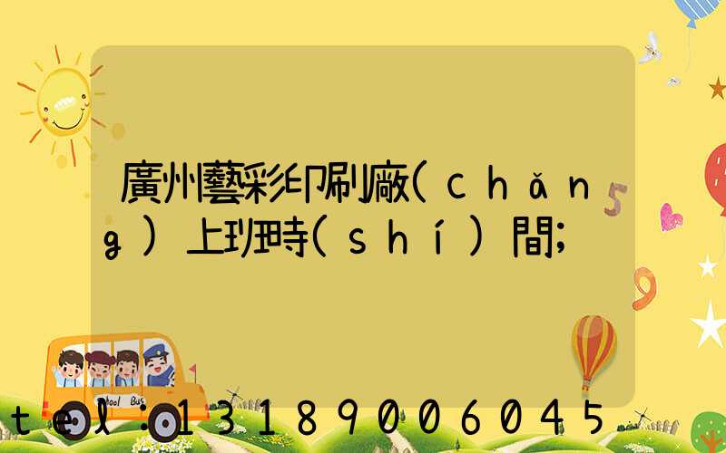 廣州藝彩印刷廠(chǎng)上班時(shí)間