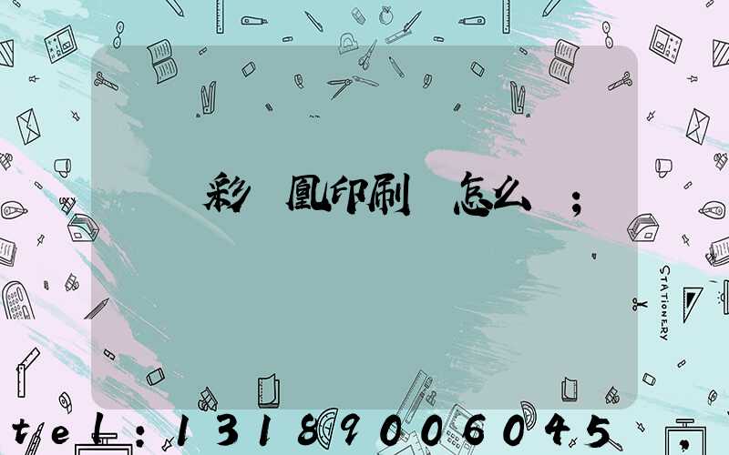 戶縣彩鳳凰印刷廠怎么樣