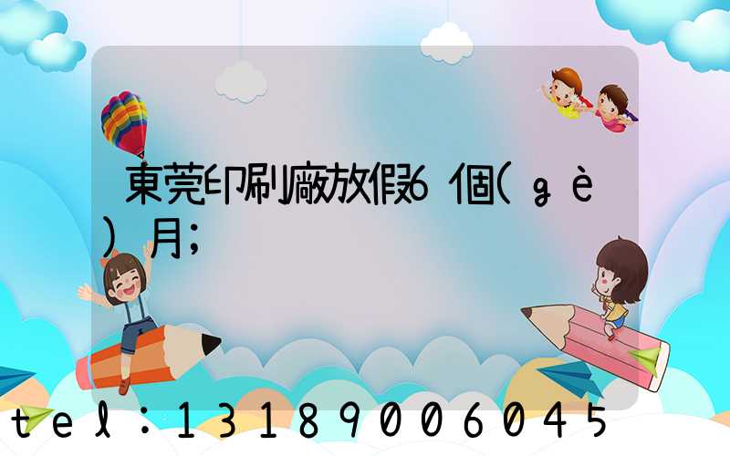 東莞印刷廠放假6個(gè)月
