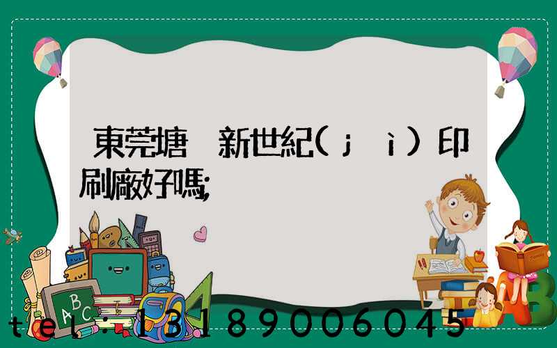東莞塘廈新世紀(jì)印刷廠好嗎
