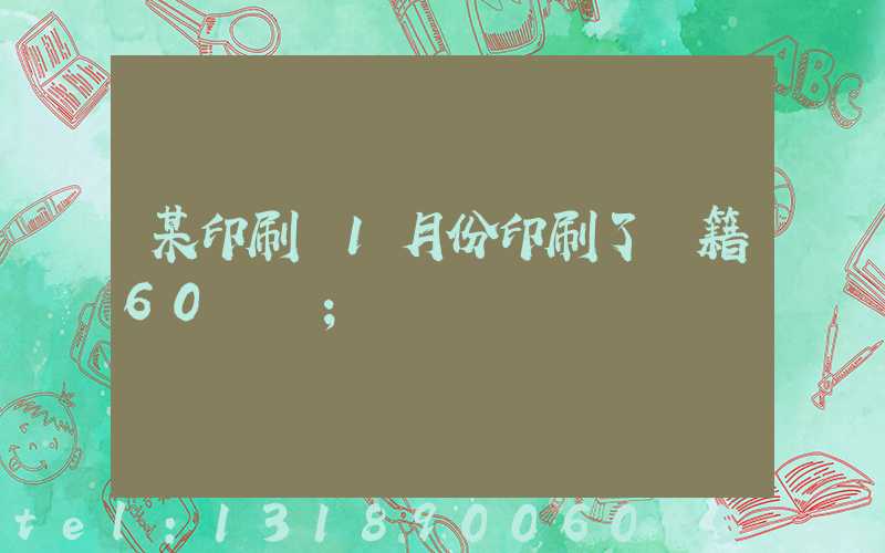 某印刷廠1月份印刷了書籍60萬冊
