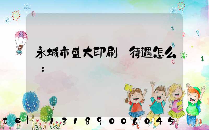 永城市盛大印刷廠待遇怎么樣