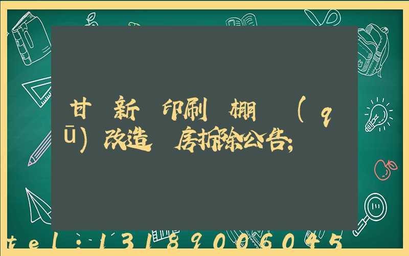 甘肅新華印刷廠棚戶區(qū)改造廠房拆除公告