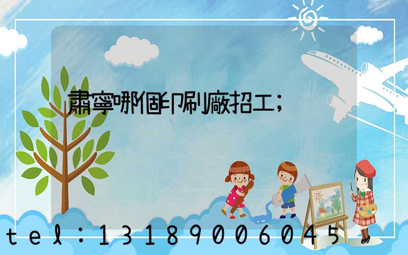 肅寧哪個印刷廠招工