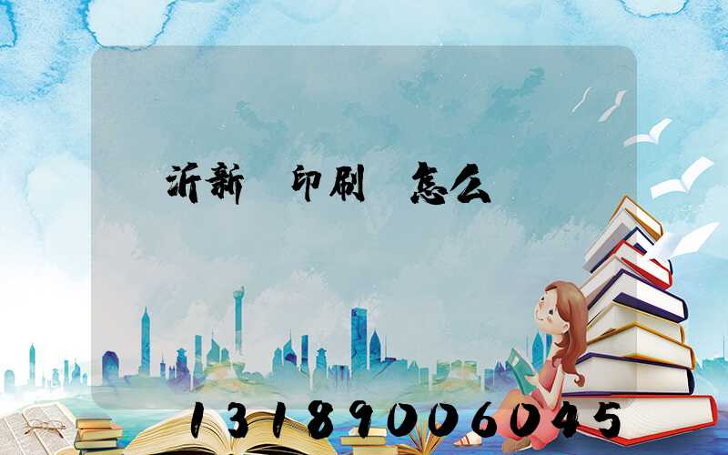 臨沂新華印刷廠怎么樣