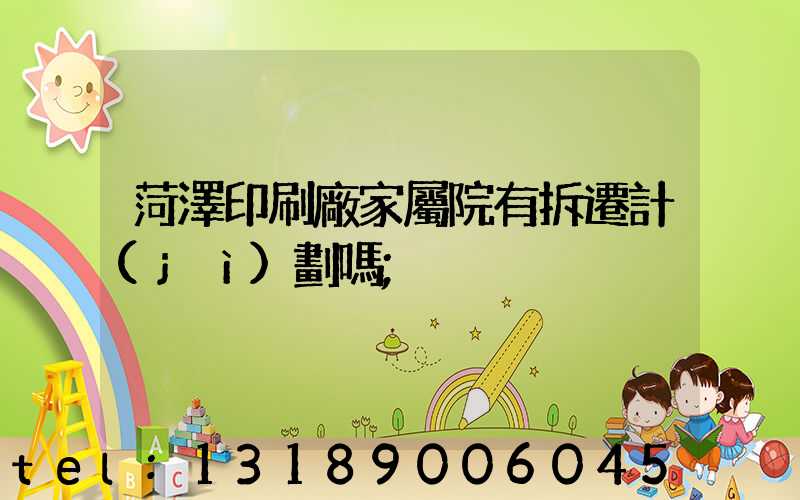 菏澤印刷廠家屬院有拆遷計(jì)劃嗎