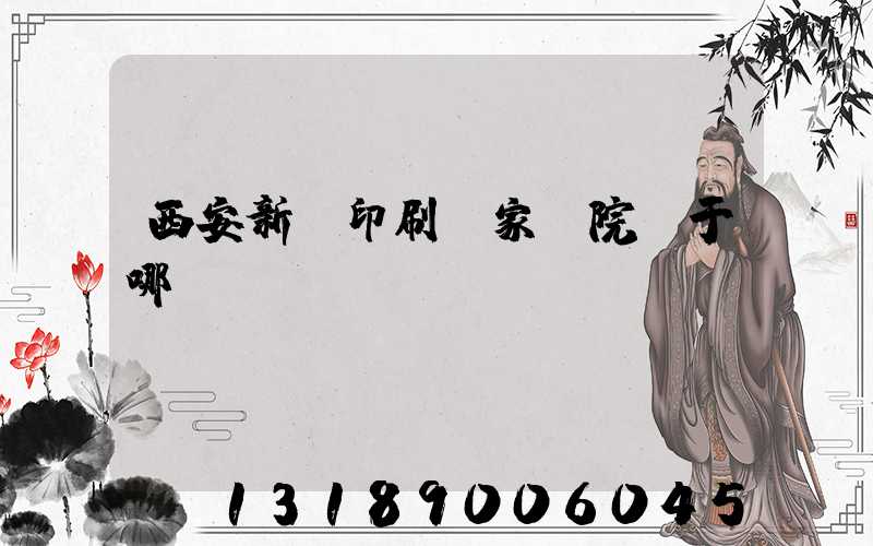 西安新華印刷廠家屬院屬于哪個(gè)學(xué)區(qū)