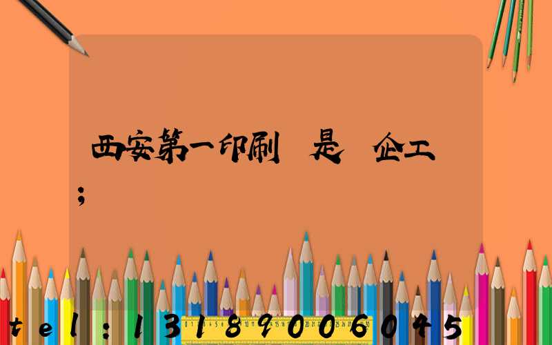 西安第一印刷廠是國企工資