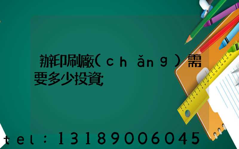 辦印刷廠(chǎng)需要多少投資