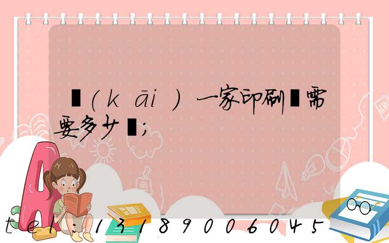 開(kāi)一家印刷廠需要多少錢