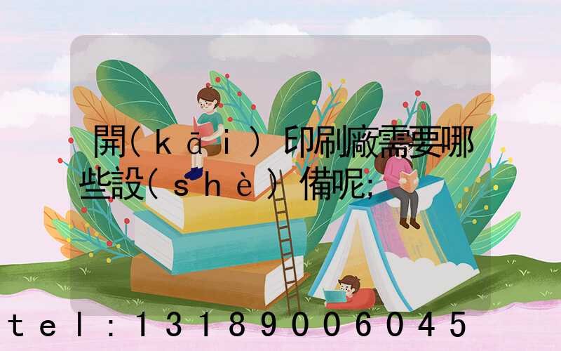 開(kāi)印刷廠需要哪些設(shè)備呢