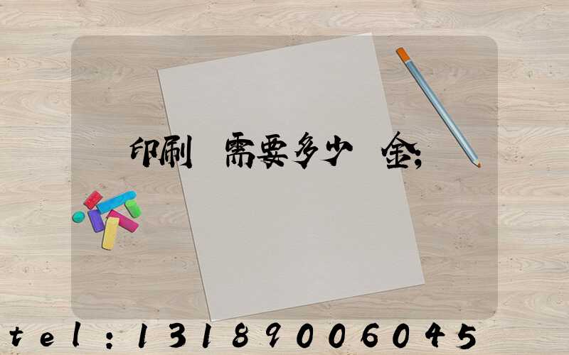 開印刷廠需要多少資金